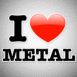 "I love metal"